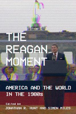 Reagan Moment: America and the World in the 1980s