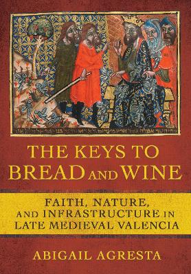 Keys to Bread and Wine: Faith, Nature, and Infrastructure in Late Medieval Valencia