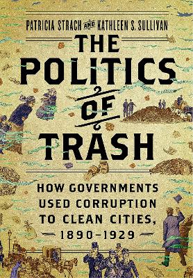 Politics of Trash: How Governments Used Corruption to Clean Cities, 18901929
