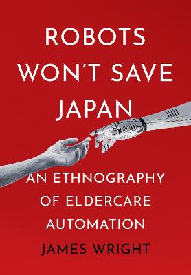 Robots Won't Save Japan: An Ethnography of Eldercare Automation