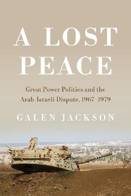 Lost Peace: Great Power Politics and the Arab-Israeli Dispute, 1967-1979