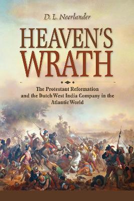 Heaven's Wrath: The Protestant Reformation and the Dutch West India Company in the Atlantic  World