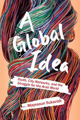 Global Idea: Youth, City Networks, and the Struggle for the Arab World