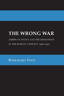 Wrong War: American Policy and the Dimensions of the Korean Conflict, 19501953