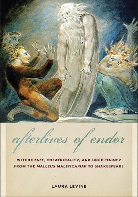 Afterlives of Endor: Witchcraft, Theatricality, and Uncertainty from the Malleus Maleficarum to  Shakespeare