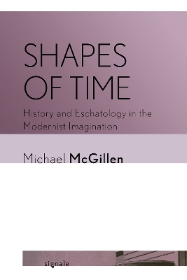 Shapes of Time: History and Eschatology in the Modernist Imagination