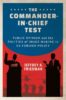 Commander-in-Chief Test: Public Opinion and the Politics of Image-Making in US Foreign Policy