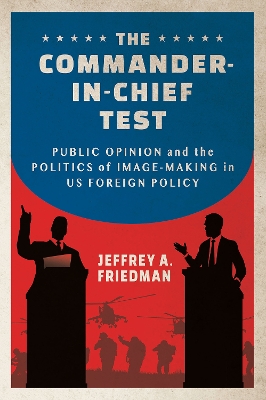 Commander-in-Chief Test: Public Opinion and the Politics of Image-Making in US Foreign Policy