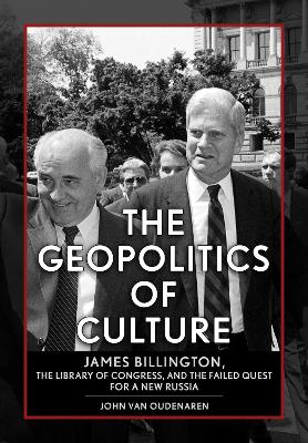 Geopolitics of Culture: James Billington, the Library of Congress, and the Failed Quest for a New  Russia