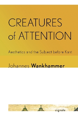 Creatures of Attention: Aesthetics and the Subject Before Kant
