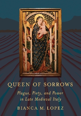Queen of Sorrows: Plague, Piety, and Power in Late Medieval Italy