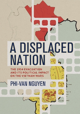 Displaced Nation: The 1954 Evacuation and Its Political Impact on the Vietnam Wars