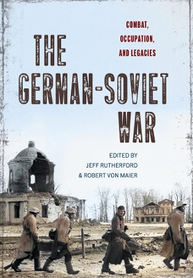 German-Soviet War: Combat, Occupation, and Legacies