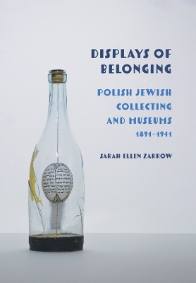 Displays of Belonging: Polish Jewish Collecting and Museums, 18911941