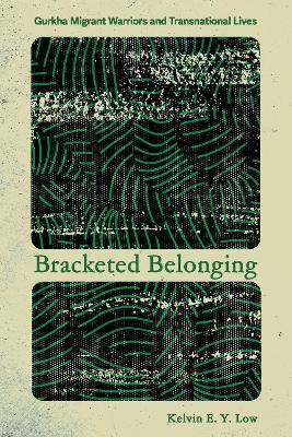 Bracketed Belonging: Gurkha Migrant Warriors and Transnational Lives