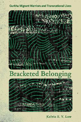 Bracketed Belonging: Gurkha Migrant Warriors and Transnational Lives