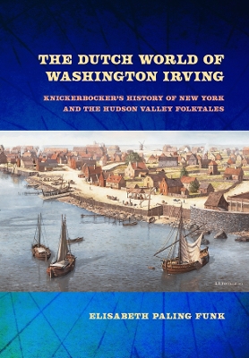 Dutch World of Washington Irving: Knickerbocker's History of New York and the Hudson Valley Folktales