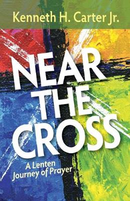 Near the Cross: A Lenten Journey of Prayer