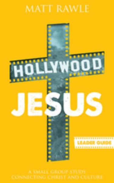 Hollywood Jesus Leader Guide: A Small Group Study Connecting Christ and Culture