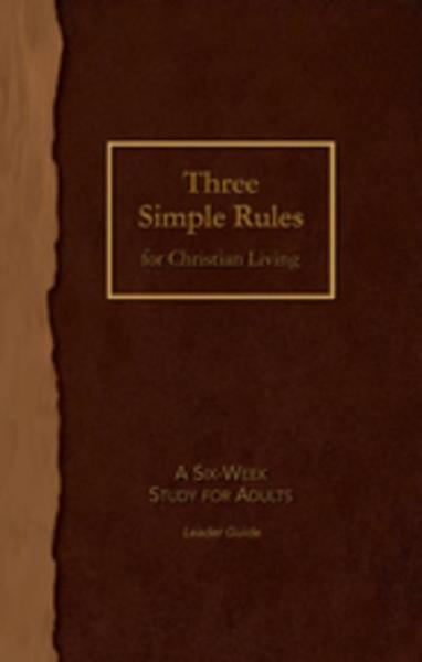 Three Simple Rules for Christian Living Leader Guide: A Six-Week Study for Adults