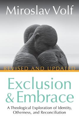 Exclusion and Embrace, Revised and Updated: A Theological Exploration of Identity, Otherness, and Reconciliation
