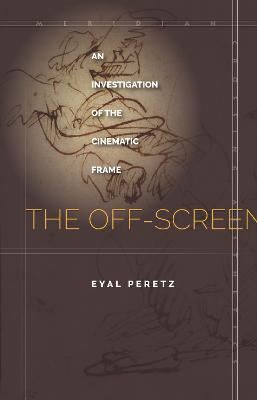 Off-Screen: An Investigation of the Cinematic Frame New edition