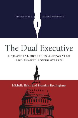 Dual Executive: Unilateral Orders in a Separated and Shared Power System