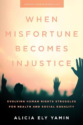 When Misfortune Becomes Injustice: Evolving Human Rights Struggles for Health and Social Equality New edition