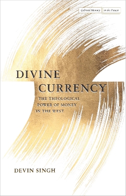 Divine Currency: The Theological Power of Money in the West New edition