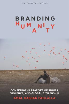 Branding Humanity: Competing Narratives of Rights, Violence, and Global Citizenship New edition