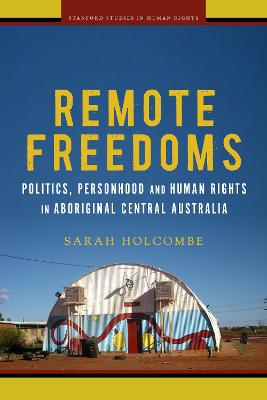 Remote Freedoms: Politics, Personhood and Human Rights in Aboriginal Central Australia New edition