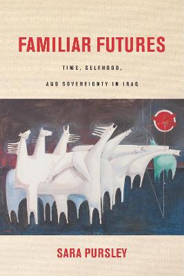 Familiar Futures: Time, Selfhood, and Sovereignty in Iraq New edition
