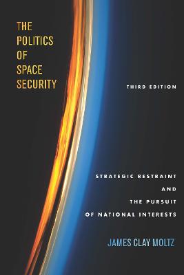 Politics of Space Security: Strategic Restraint and the Pursuit of National Interests, Third Edition
