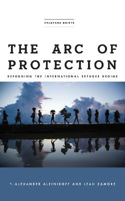 Arc of Protection: Reforming the International Refugee Regime