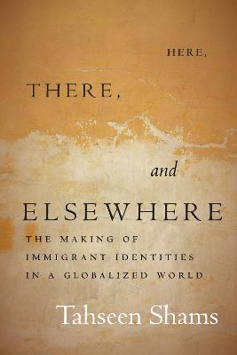 Here, There, and Elsewhere: The Making of Immigrant Identities in a Globalized World