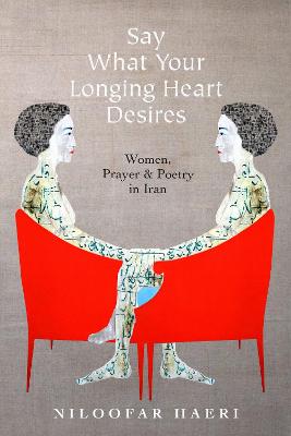 Say What Your Longing Heart Desires: Women, Prayer, and Poetry in Iran