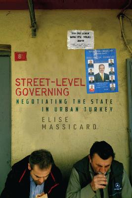 Street-Level Governing: Negotiating the State in Urban Turkey New edition