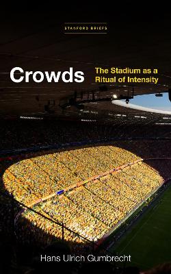 Crowds: The Stadium As a Ritual of Intensity New edition