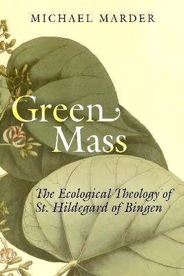 Green Mass: The Ecological Theology of St. Hildegard of Bingen New edition