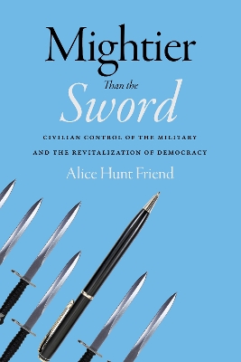 Mightier Than the Sword: Civilian Control of the Military and the Revitalization of Democracy New edition