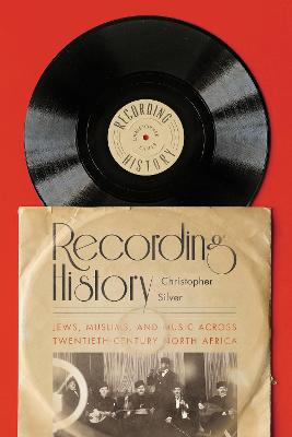 Recording History: Jews, Muslims, and Music Across Twentieth-Century North Africa New edition