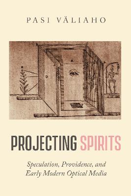 Projecting Spirits: Speculation, Providence, and Early Modern Optical Media New edition