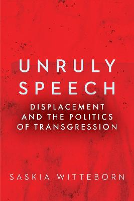 Unruly Speech: Displacement and the Politics of Transgression New edition