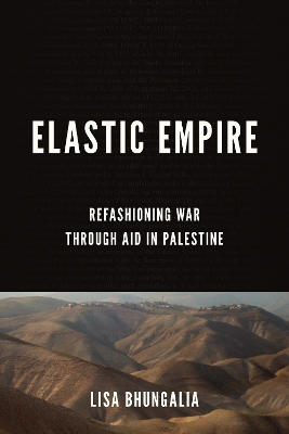 Elastic Empire: Refashioning War Through Aid in Palestine New edition