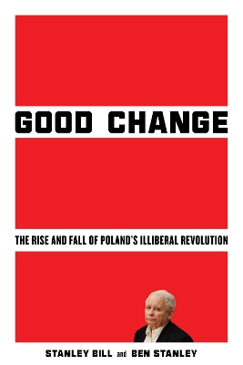 Good Change: The Rise and Fall of Poland's Illiberal Revolution New edition