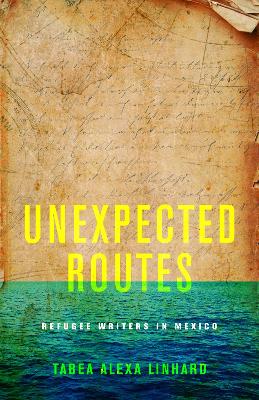Unexpected Routes: Refugee Writers in Mexico New edition