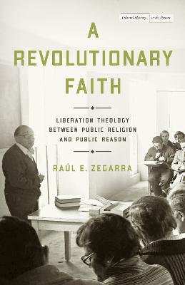 Revolutionary Faith: Liberation Theology Between Public Religion and Public Reason New edition