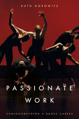 Passionate Work: Choreographing a Dance Career New edition