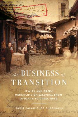 Business of Transition: Jewish and Greek Merchants of Salonica from Ottoman to Greek Rule