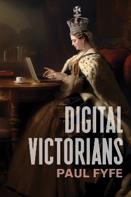 Digital Victorians: From Nineteenth-Century Media to Digital Humanities New edition